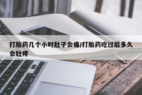 打胎药全国包邮微信打胎药几个小时肚子会痛/打胎药吃过后多久会肚疼