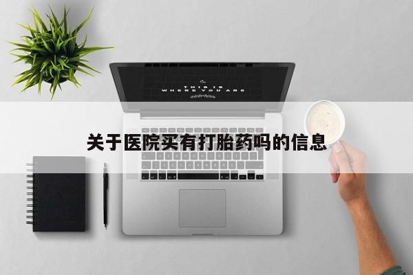 打胎药全国包邮微信关于医院买有打胎药吗的信息