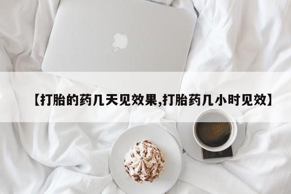 打胎药全国包邮微信【打胎的药几天见效果,打胎药几小时见效】