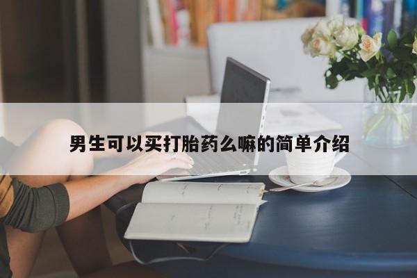 打胎药全国包邮微信男生可以买打胎药么嘛的简单介绍