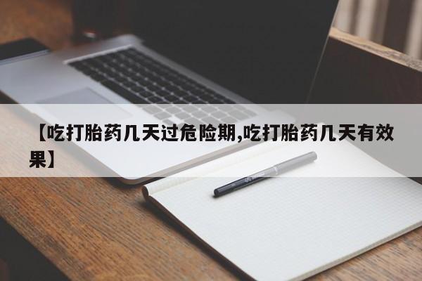 打胎药全国包邮微信【吃打胎药几天过危险期,吃打胎药几天有效果】