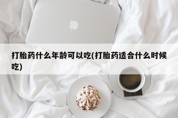 打胎药全国包邮微信打胎药什么年龄可以吃(打胎药适合什么时候吃)