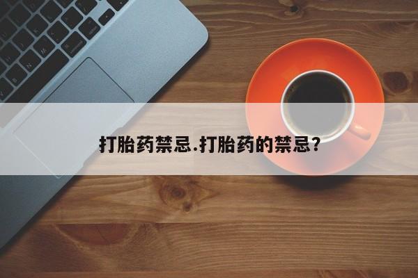 打胎药全国包邮微信打胎药禁忌.打胎药的禁忌？
