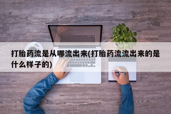 打胎药全国包邮微信打胎药流是从哪流出来(打胎药流流出来的是什么样子的)
