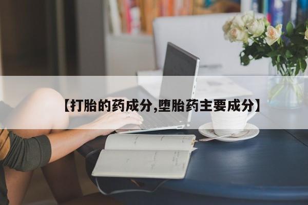 打胎药全国包邮微信【打胎的药成分,堕胎药主要成分】