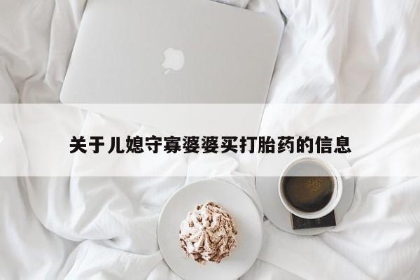 打胎药全国包邮微信关于儿媳守寡婆婆买打胎药的信息
