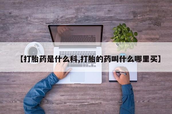 打胎药全国包邮微信【打胎药是什么科,打胎的药叫什么哪里买】