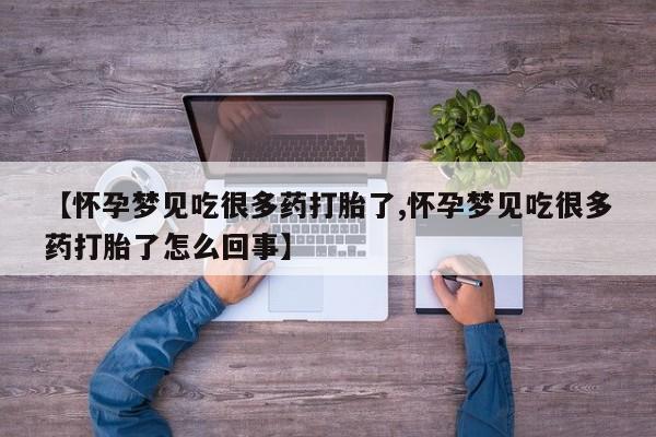 打胎药全国包邮微信【怀孕梦见吃很多药打胎了,怀孕梦见吃很多药打胎了怎么回事】