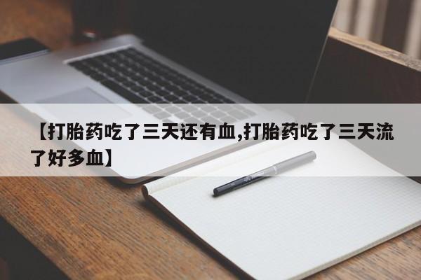 打胎药全国包邮微信【打胎药吃了三天还有血,打胎药吃了三天流了好多血】