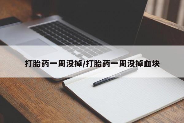 打胎药全国包邮微信打胎药一周没掉/打胎药一周没掉血块
