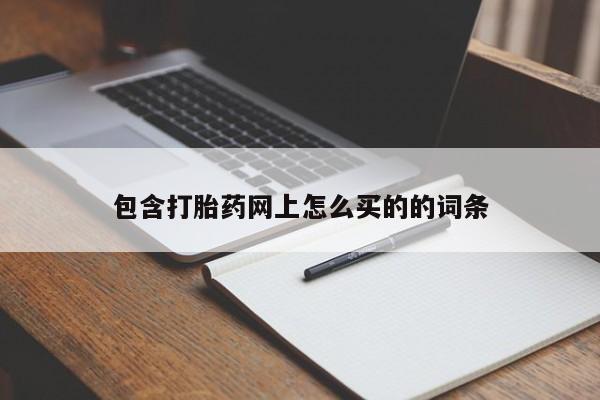 打胎药全国包邮微信包含打胎药网上怎么买的的词条